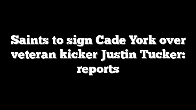 Saints to sign Cade York over veteran kicker Justin Tucker: reports