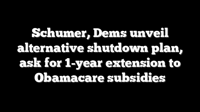 Schumer, Dems unveil alternative shutdown plan, ask for 1-year extension to Obamacare subsidies