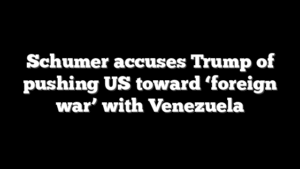 Schumer accuses Trump of pushing US toward ‘foreign war’ with Venezuela