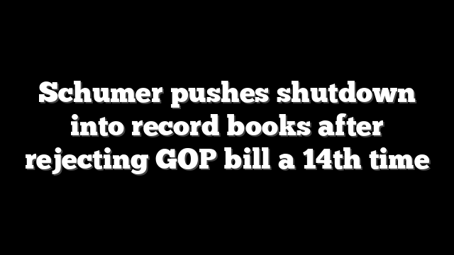 Schumer pushes shutdown into record books after rejecting GOP bill a 14th time