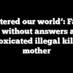 ‘Shattered our world’: Family still without answers after intoxicated illegal killed mother