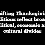 Shifting Thanksgiving traditions reflect broader political, economic and cultural divides