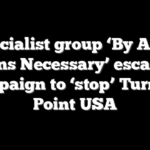 Socialist group ‘By Any Means Necessary’ escalates campaign to ‘stop’ Turning Point USA