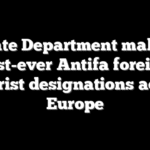 State Department makes first-ever Antifa foreign terrorist designations across Europe