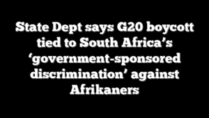 State Dept says G20 boycott tied to South Africa’s ‘government-sponsored discrimination’ against Afrikaners