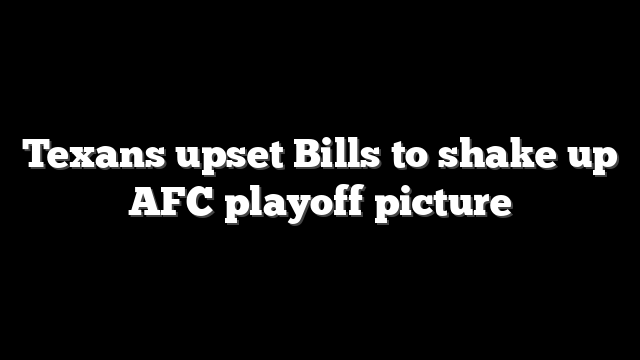 Texans upset Bills to shake up AFC playoff picture