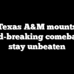 Texas A&M mounts record-breaking comeback to stay unbeaten
