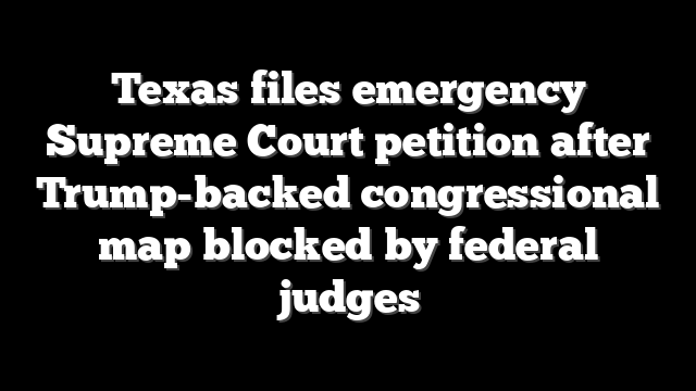 Texas files emergency Supreme Court petition after Trump-backed congressional map blocked by federal judges