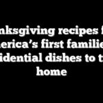 Thanksgiving recipes from America’s first families — presidential dishes to try at home