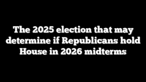 The 2025 election that may determine if Republicans hold House in 2026 midterms