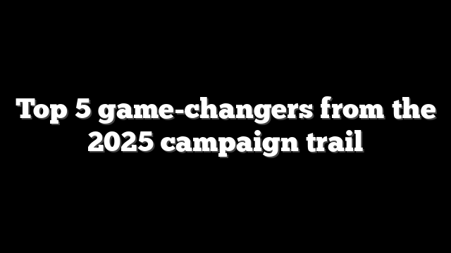 Top 5 game-changers from the 2025 campaign trail