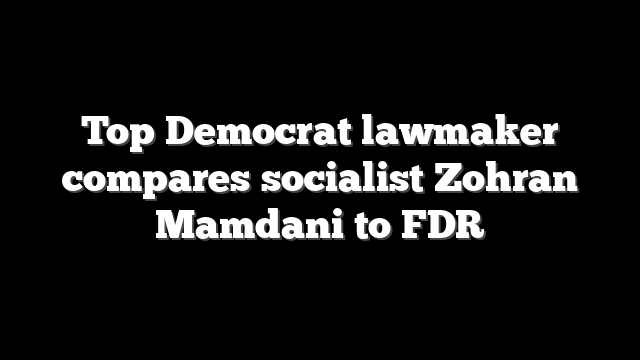 Top Democrat lawmaker compares socialist Zohran Mamdani to FDR