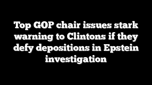 Top GOP chair issues stark warning to Clintons if they defy depositions in Epstein investigation