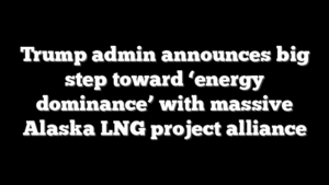Trump admin announces big step toward ‘energy dominance’ with massive Alaska LNG project alliance