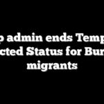 Trump admin ends Temporary Protected Status for Burmese migrants