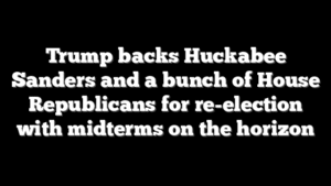 Trump backs Huckabee Sanders and a bunch of House Republicans for re-election with midterms on the horizon