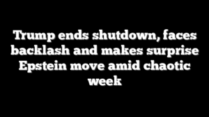 Trump ends shutdown, faces backlash and makes surprise Epstein move amid chaotic week