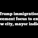 Trump immigration enforcement focus to expand to new city, mayor indicates