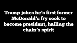 Trump jokes he’s first former McDonald’s fry cook to become president, hailing the chain’s spirit