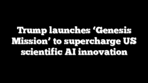 Trump launches ‘Genesis Mission’ to supercharge US scientific AI innovation