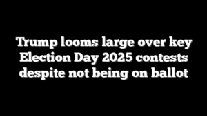 Trump looms large over key Election Day 2025 contests despite not being on ballot