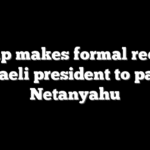 Trump makes formal request to Israeli president to pardon Netanyahu