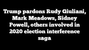 Trump pardons Rudy Giuliani, Mark Meadows, Sidney Powell, others involved in 2020 election interference saga