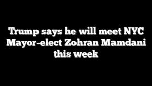 Trump says he will meet NYC Mayor-elect Zohran Mamdani this week