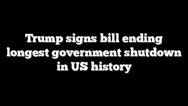 Trump signs bill ending longest government shutdown in US history