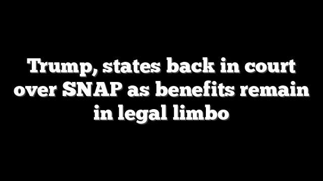 Trump, states back in court over SNAP as benefits remain in legal limbo
