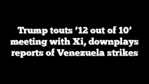 Trump touts ‘12 out of 10’ meeting with Xi, downplays reports of Venezuela strikes