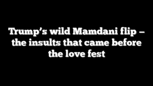 Trump’s wild Mamdani flip — the insults that came before the love fest
