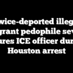 Twice-deported illegal immigrant pedophile severely injures ICE officer during Houston arrest