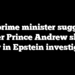 UK prime minister suggests former Prince Andrew should testify in Epstein investigation