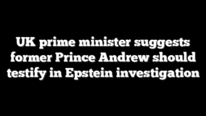 UK prime minister suggests former Prince Andrew should testify in Epstein investigation