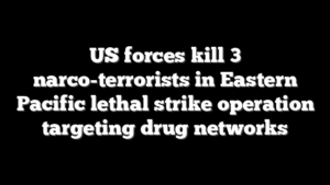 US forces kill 3 narco-terrorists in Eastern Pacific lethal strike operation targeting drug networks