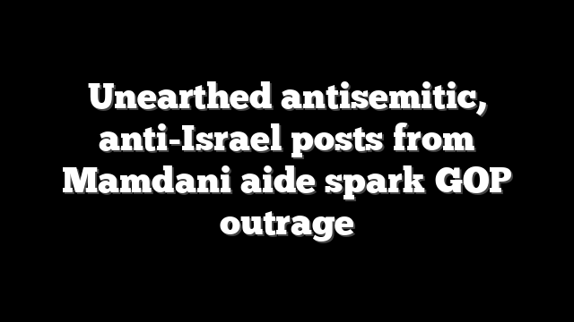 Unearthed antisemitic, anti-Israel posts from Mamdani aide spark GOP outrage