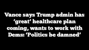Vance says Trump admin has ‘great’ healthcare plan coming, wants to work with Dems: ‘Politics be damned’