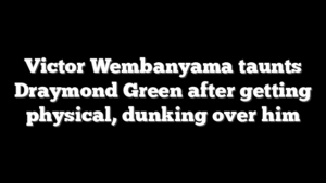 Victor Wembanyama taunts Draymond Green after getting physical, dunking over him