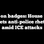 War on badges: House GOP targets anti-police rhetoric amid ICE attacks