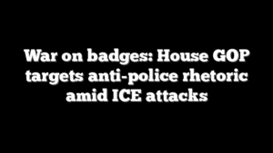 War on badges: House GOP targets anti-police rhetoric amid ICE attacks