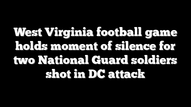 West Virginia football game holds moment of silence for two National Guard soldiers shot in DC attack
