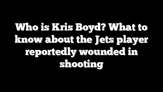 Who is Kris Boyd? What to know about the Jets player reportedly wounded in shooting