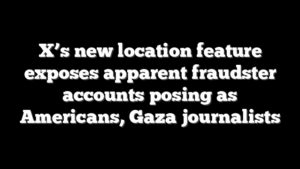 X’s new location feature exposes apparent fraudster accounts posing as Americans, Gaza journalists