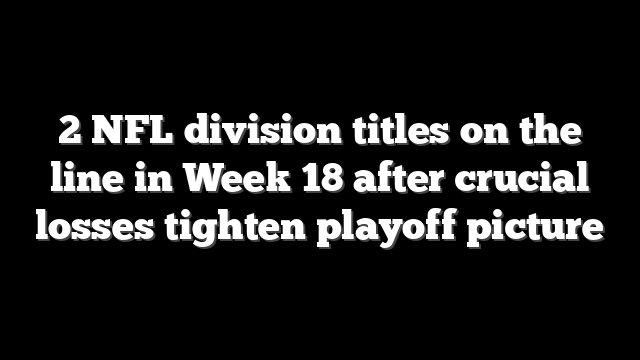 2 NFL division titles on the line in Week 18 after crucial losses tighten playoff picture