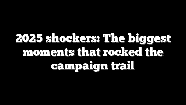 2025 shockers: The biggest moments that rocked the campaign trail