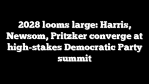 2028 looms large: Harris, Newsom, Pritzker converge at high-stakes Democratic Party summit