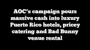 AOC’s campaign pours massive cash into luxury Puerto Rico hotels, pricey catering and Bad Bunny venue rental