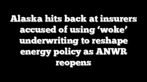 Alaska hits back at insurers accused of using ‘woke’ underwriting to reshape energy policy as ANWR reopens