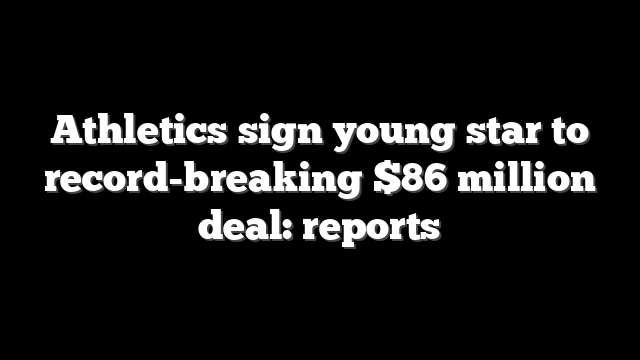 Athletics sign young star to record-breaking $86 million deal: reports
